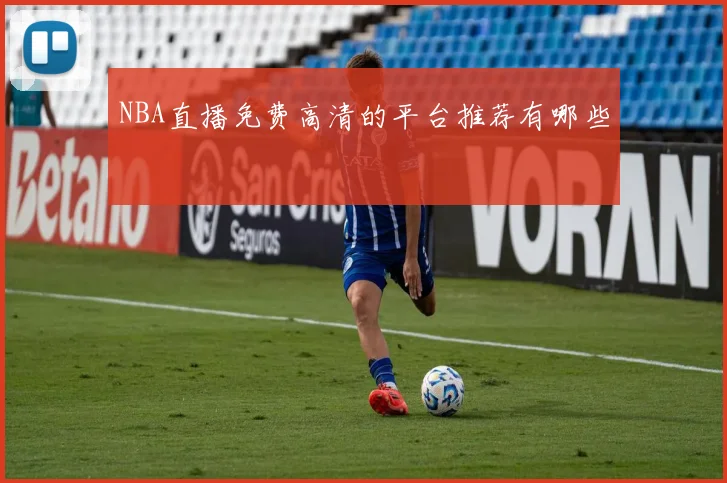 NBA直播免费高清的平台推荐有哪些
